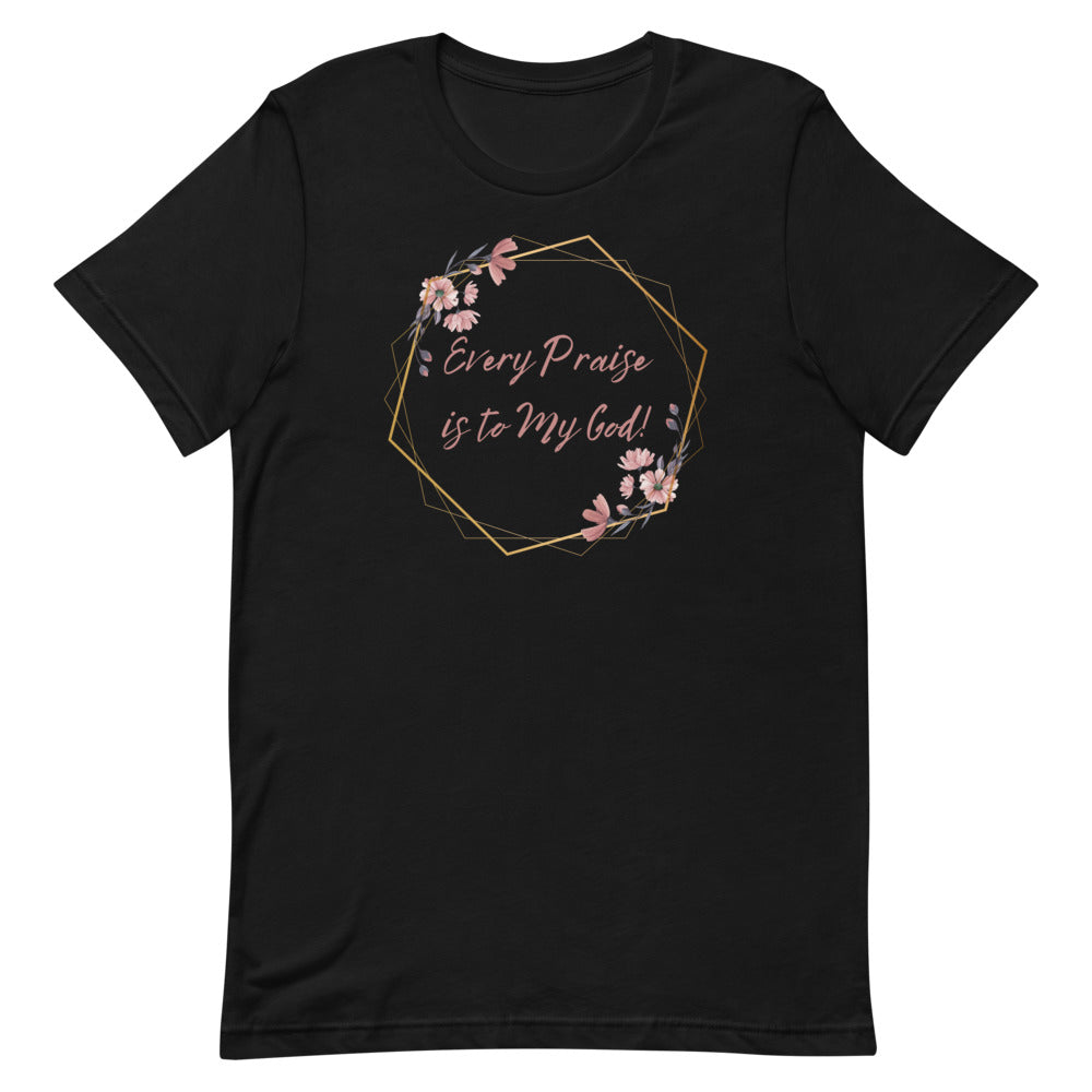 Every Praise Is To My God T-Shirt